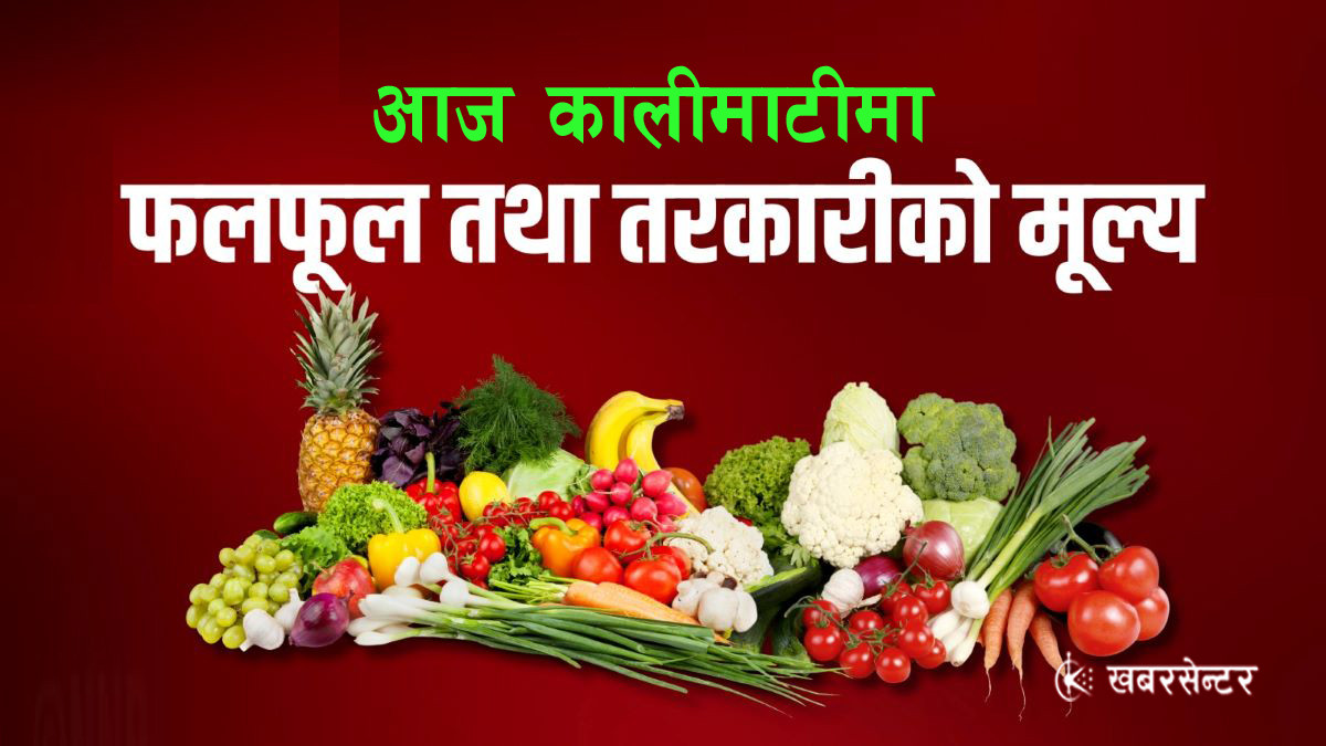 आज कालीमाटीमा तरकारी तथा फलफूलको प्रतिकिलो मूल्य कति ?