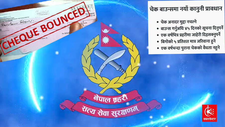 चेक अनादर (बाउन्स) कसुरसम्बन्धी सम्पूर्ण अधिकार प्रहरीलाई