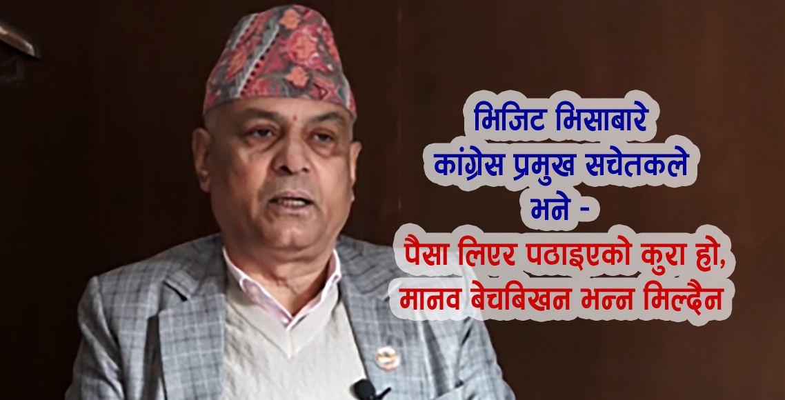भिजिट भिसा पैसा लिएर पठाइएको कुरा हो, मानव बेचबिखन भन्न मिल्दैन: कांग्रेस प्रमुख सचेतक