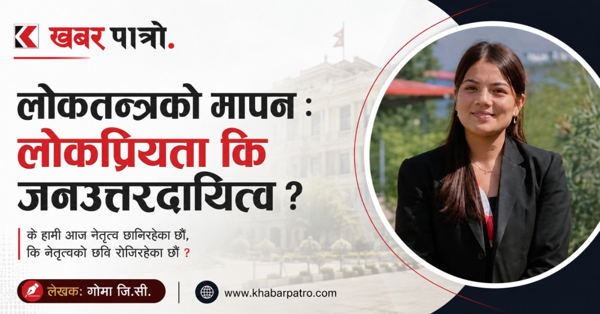 लोकतन्त्रको मापन : लोकप्रियता कि जनउत्तरदायित्व ?