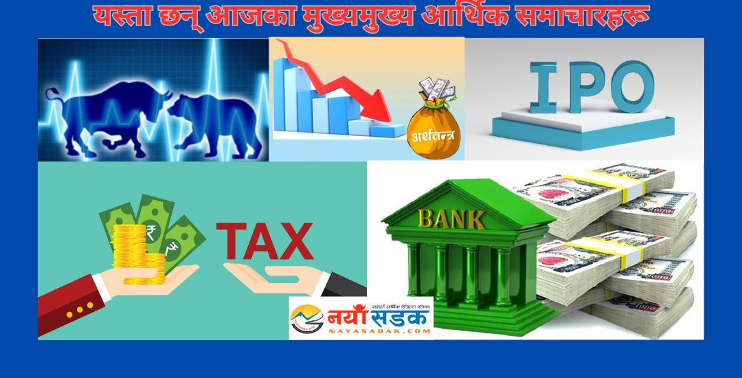 नयाँसडक बुलेटिन : यस्ता छन् साउन १६ शुक्रबार मुख्यमुख्य आर्थिक समाचारहरू ..
